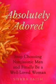 Photo du livre de Sierra Faith Absolutely Adored: Arrêtez de choisir des hommes narcissiques et soyez enfin une femme bien-aimée
